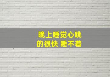 晚上睡觉心跳的很快 睡不着